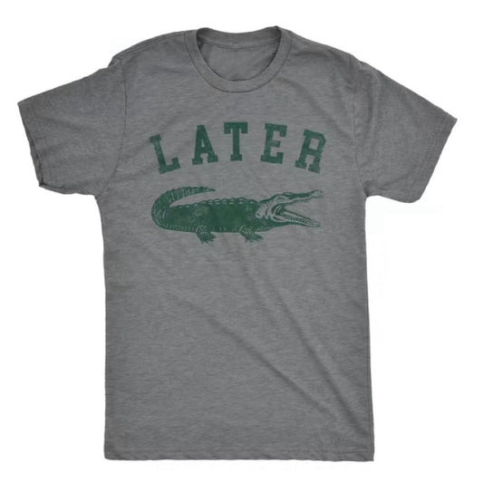 Later Alligator T-Shirt/Sweatshirt/Hoodie