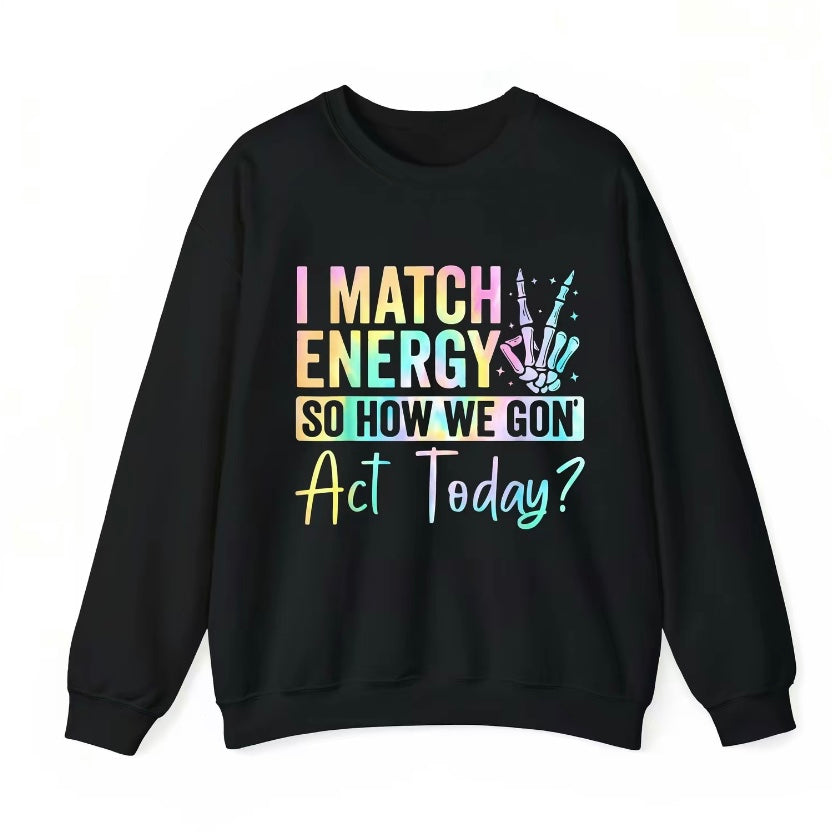 I Match Energy So How We Gone Act Today T-Shirt/Sweatshirt/Hoodie