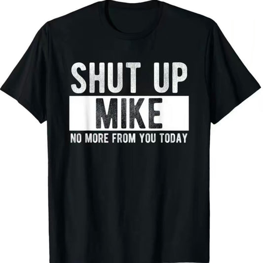 Shut Up Mike No More From You Today T-Shirt/Sweatshirt/Hoodie