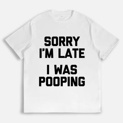 Sorry I'm Late I Was Pooping Funny T-Shirt/Sweatshirt/Hoodie