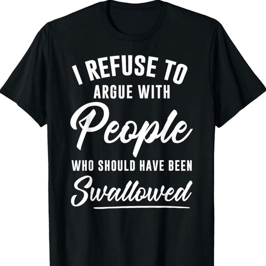 I Refuse To Argue With People T-Shirt/Sweatshirt/Hoodie
