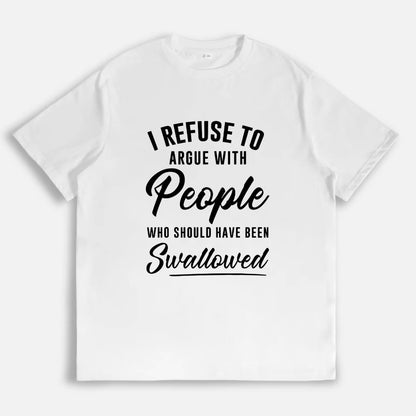 I Refuse To Argue With People T-Shirt/Sweatshirt/Hoodie