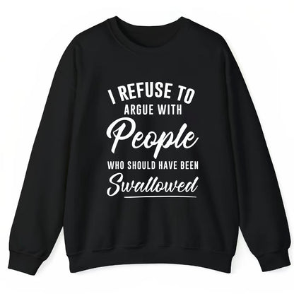 I Refuse To Argue With People T-Shirt/Sweatshirt/Hoodie