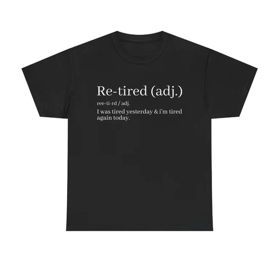 Re-Tired Definition Funny Quote T-Shirt/Sweatshirt/Hoodie