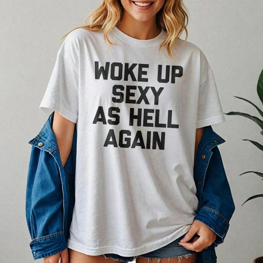 Woke Up Sexy As Hell Again T-Shirt/Sweatshirt/Hoodie