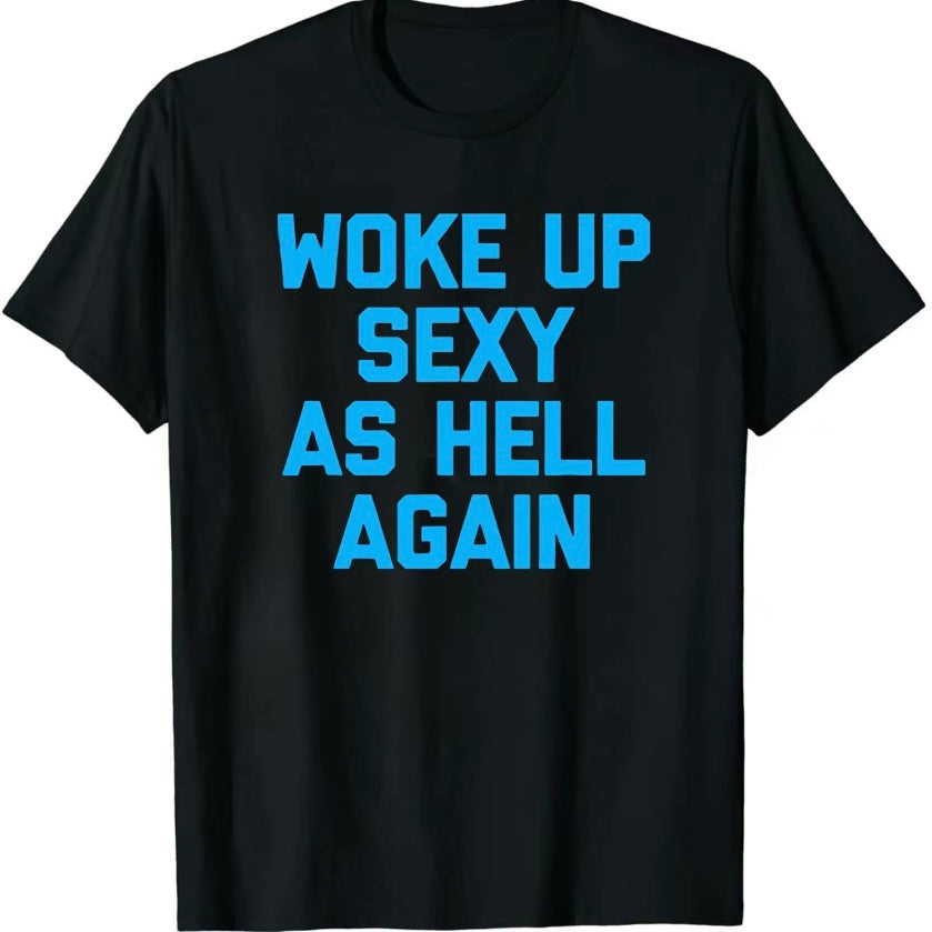 Woke Up Sexy As Hell Again T-Shirt/Sweatshirt/Hoodie