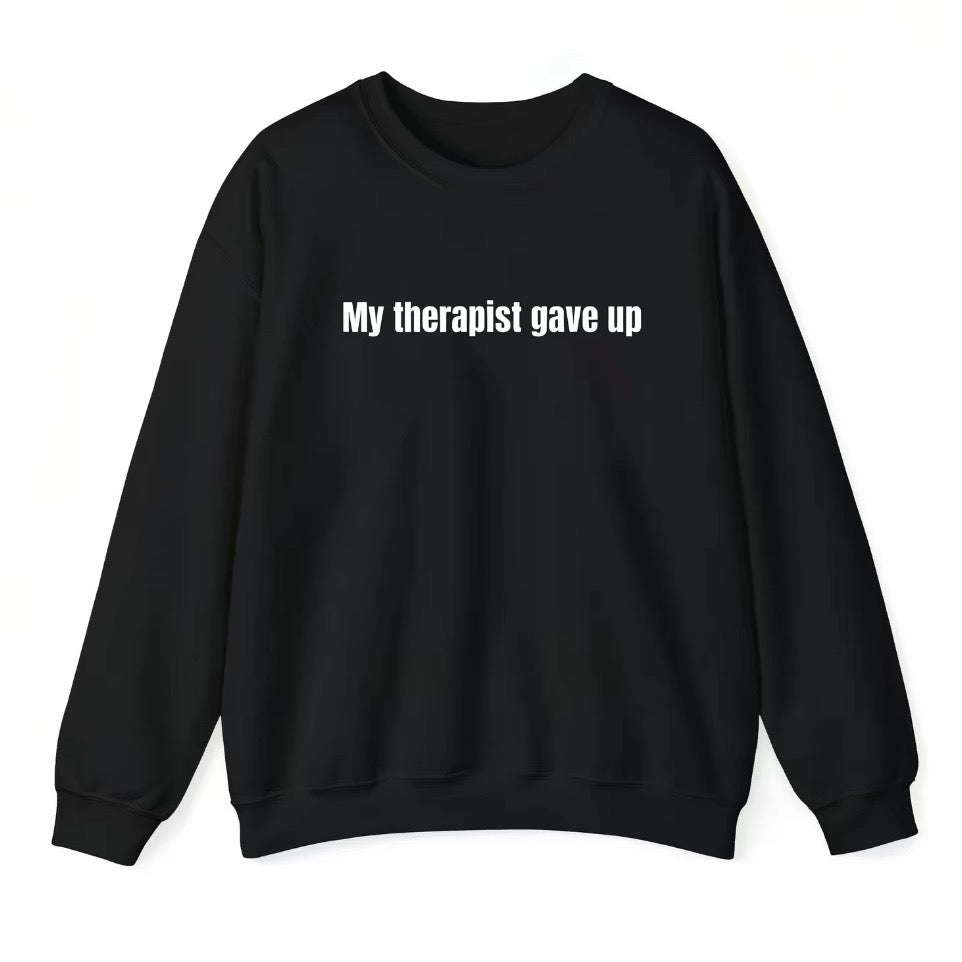 My Therapist Gave up T-Shirt/Sweatshirt/Hoodie