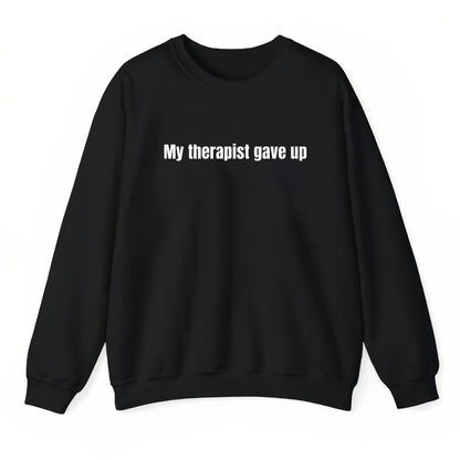 My Therapist Gave up T-Shirt/Sweatshirt/Hoodie