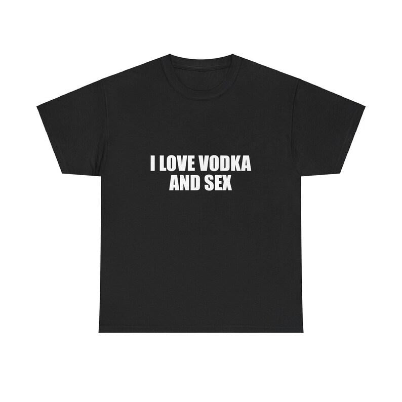 I Love Vodka And Sex T-Shirt/Sweatshirt/Hoodie