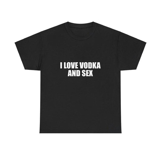 I Love Vodka And Sex T-Shirt/Sweatshirt/Hoodie